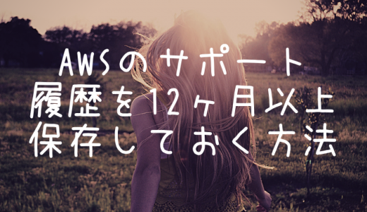 AWSのサポート履歴を12ヶ月以上保存しておく方法